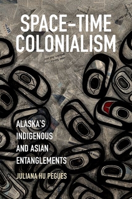 Space-Time Colonialism: Alaska's Indigenous and Asian Entanglements