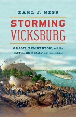 Storming Vicksburg: Grant, Pemberton, and the Battles of May 19-22, 1863
