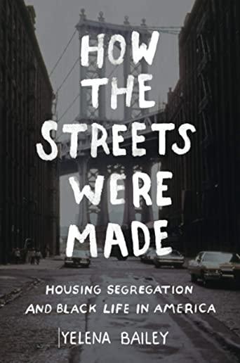 How the Streets Were Made: Housing Segregation and Black Life in America