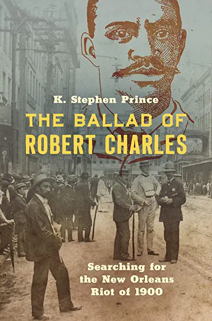 The Ballad of Robert Charles: Searching for the New Orleans Riot of 1900