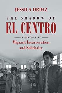 The Shadow of El Centro: A History of Migrant Incarceration and Solidarity