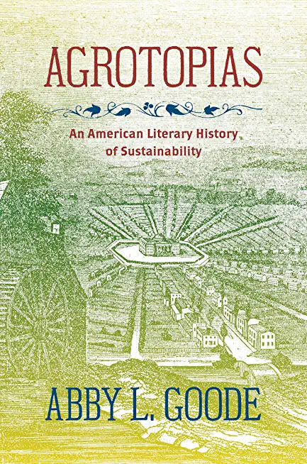 Agrotopias: An American Literary History of Sustainability