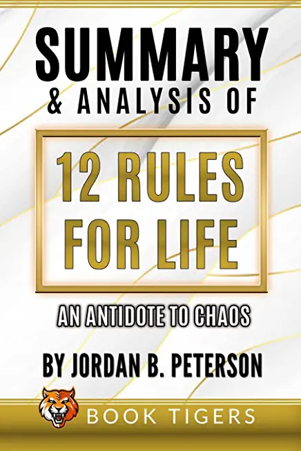 Summary And Analysis Of 12 Rules for Life: An Antidote to Chaos by Jordan B. Peterson