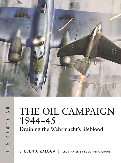 The Oil Campaign 1944-45: Draining the Wehrmacht's Lifeblood