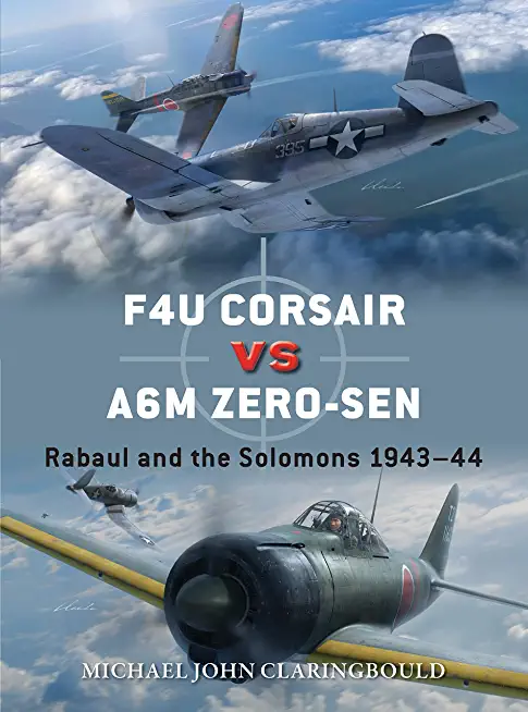 F4u Corsair Versus A6m Zero-Sen: Rabaul and the Solomons 1943-44