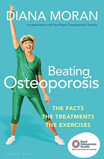 Beating Osteoporosis: The Facts, the Treatments, the Exercises