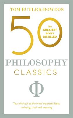 50 Philosophy Classics: Your Shortcut to the Most Important Ideas on Being, Truth, and Meaning