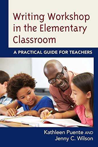 Writing Workshop in the Elementary Classroom: A Practical Guide for Teachers