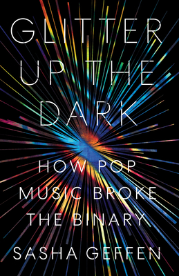Glitter Up the Dark: How Pop Music Broke the Binary