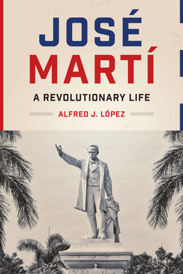 JosÃ© MartÃ­: A Revolutionary Life