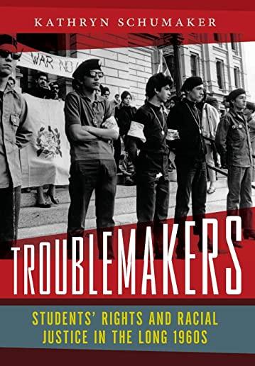 Troublemakers: Students' Rights and Racial Justice in the Long 1960s