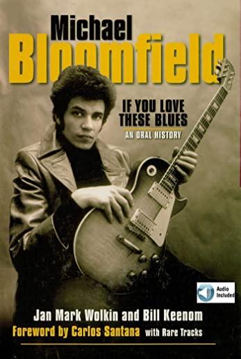 Michael Bloomfield: If You Love These Blues: An Oral History