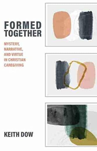 Formed Together: Mystery, Narrative, and Virtue in Christian Caregiving