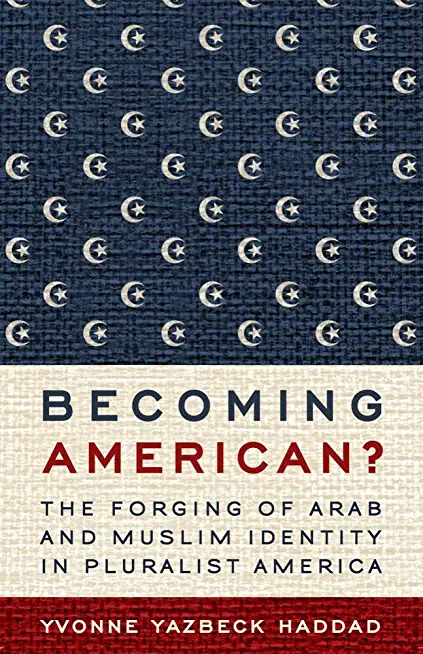 Becoming American?: The Forging of Arab and Muslim Identity in Pluralist America