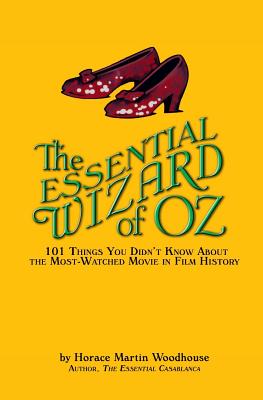 The Essential Wizard of Oz: 101 Things You Didn't Know About the Most-Watched Movie in Film History