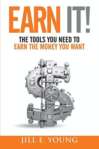 Earn It!: The Tools You Need to Earn the Money You Want