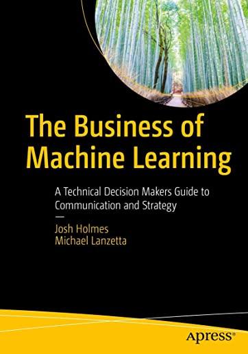 The Business of Machine Learning: A Technical Decision Maker's Guide to Communication and Strategy