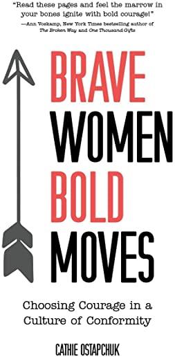 Brave Women, Bold Moves: Choosing Courage in a Culture of Conformity
