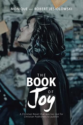The Book of Joy: A Christian Novel That Was Too Real for Christian Publishers to Publish