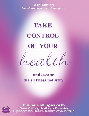 Take Control of Your Health and Escape the Sickness Industry: 12th Edition