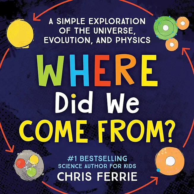 Where Did We Come From?: A Simple Exploration of the Universe, Evolution, and Physics