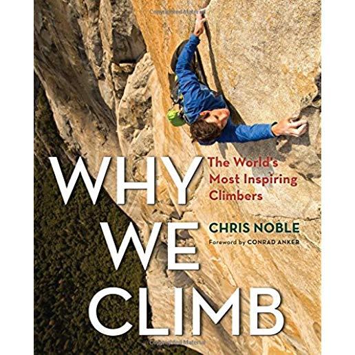 Why We Climb: The World's Most Inspiring Climbers