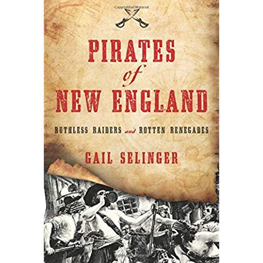 Pirates of New England: Ruthless Raiders and Rotten Renegades