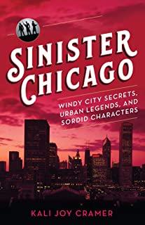 Sinister Chicago: Windy City Secrets, Urban Legends & Sordid Characters