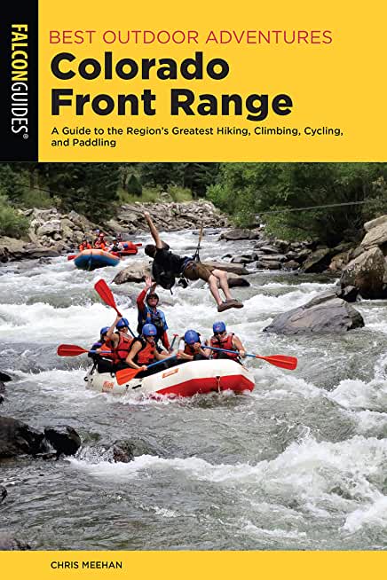 Best Outdoor Adventures Colorado Front Range: A Guide to the Region's Greatest Hiking, Climbing, Cycling, and Paddling