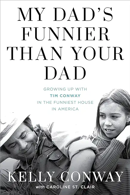 My Dad's Funnier Than Your Dad: Growing Up with Tim Conway in the Funniest House in America