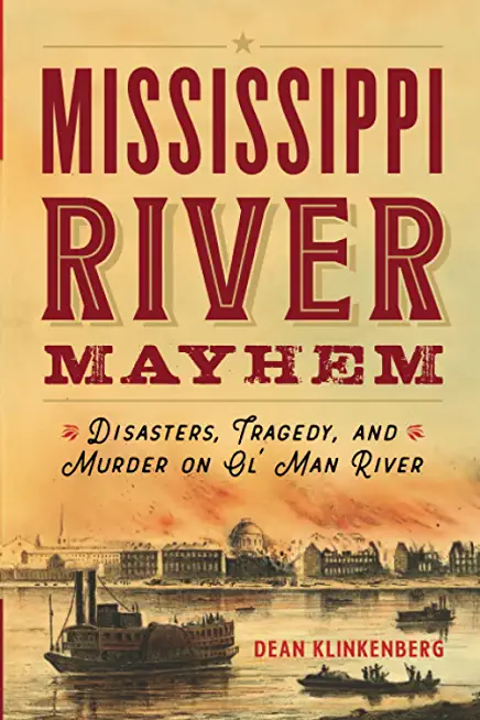 Mississippi River Mayhem: Disasters, Tragedy, and Murder on Ol' Man River