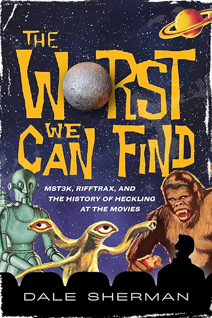 The Worst We Can Find: Mst3k, Rifftrax, and the History of Heckling at the Movies