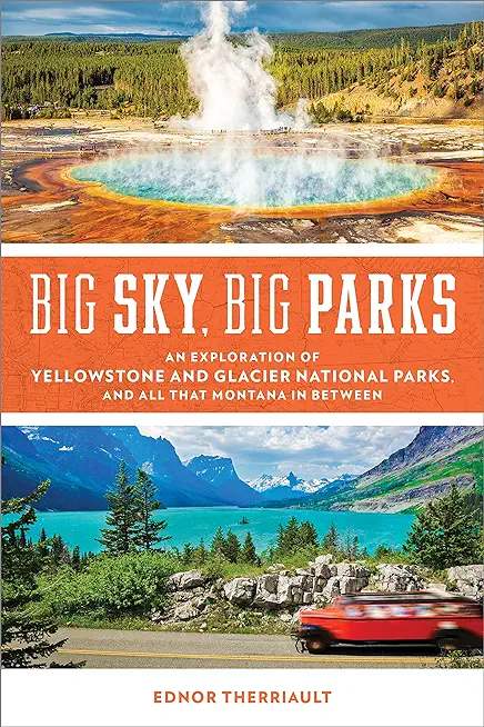 Big Sky, Big Parks: An Exploration of Yellowstone and Glacier National Parks, and All That Montana in Between