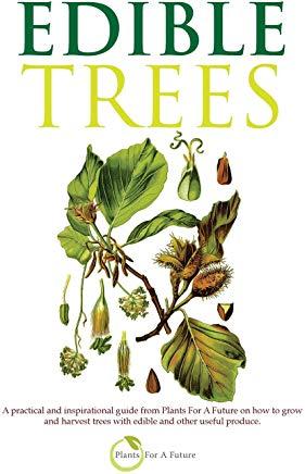 Edible Trees: A Practical and Inspirational Guide from Plants for a Future on How to Grow and Harvest Trees with Edible and Other Us