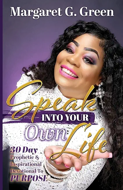 Speak Into Your Own Life 30 day Prophetic & Inspirational Devotional to Purpose: I AM Kingdom Created