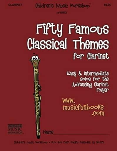 Fifty Famous Classical Themes for Clarinet: Easy and Intermediate Solos for the Advancing Clarinet Player