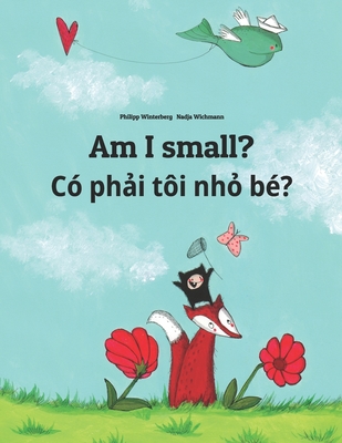 Am I small? CÃ³ phải tÃ´i nhỏ bÃ©?: Children's Picture Book English-Vietnamese (Bilingual Edition)