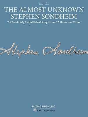 The Almost Unknown Stephen Sondheim: 39 Previously Unpublished Songs from 17 Shows and Films