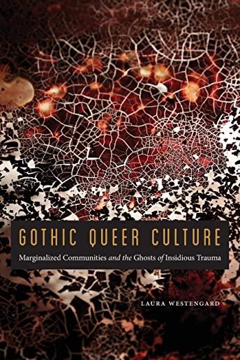 Gothic Queer Culture: Marginalized Communities and the Ghosts of Insidious Trauma