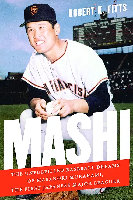 Mashi: The Unfulfilled Baseball Dreams of Masanori Murakami, the First Japanese Major Leaguer
