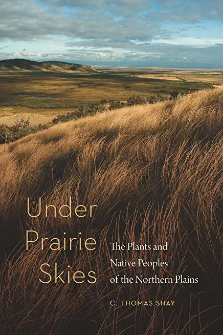 Under Prairie Skies: The Plants and Native Peoples of the Northern Plains