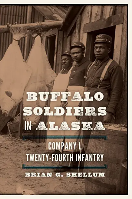 Buffalo Soldiers in Alaska: Company L, Twenty-Fourth Infantry
