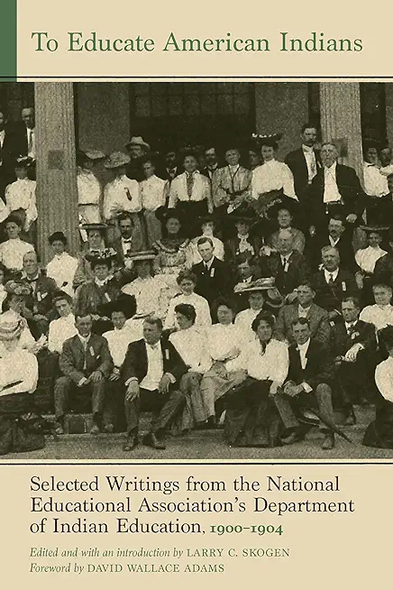To Educate American Indians: Selected Writings from the National Educational Association's Department of Indian Education, 1900-1904 Volume 1