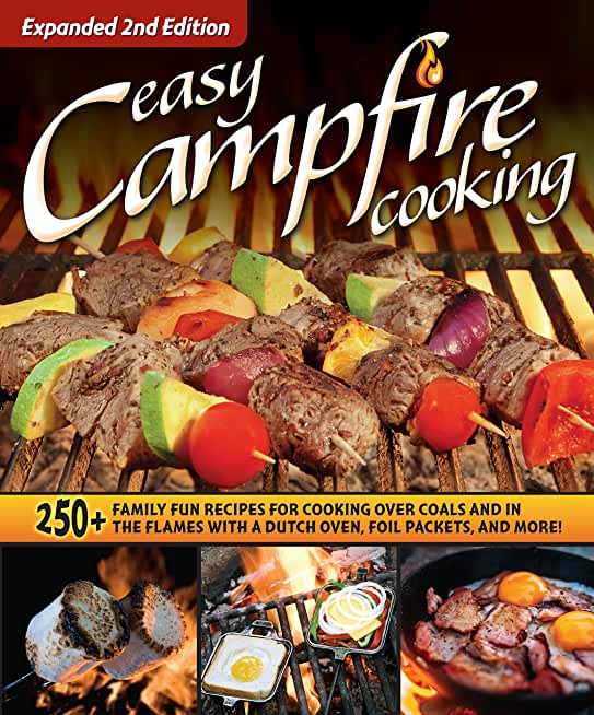 Easy Campfire Cooking, Expanded 2nd Edition: 250+ Family Fun Recipes for Cooking Over Coals and in the Flames with a Dutch Oven, Foil Packets, and Mor