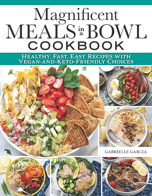 Magnificent Meals in a Bowl Cookbook: Healthy, Fast, Easy Recipes with Vegan-And-Keto-Friendly Choices