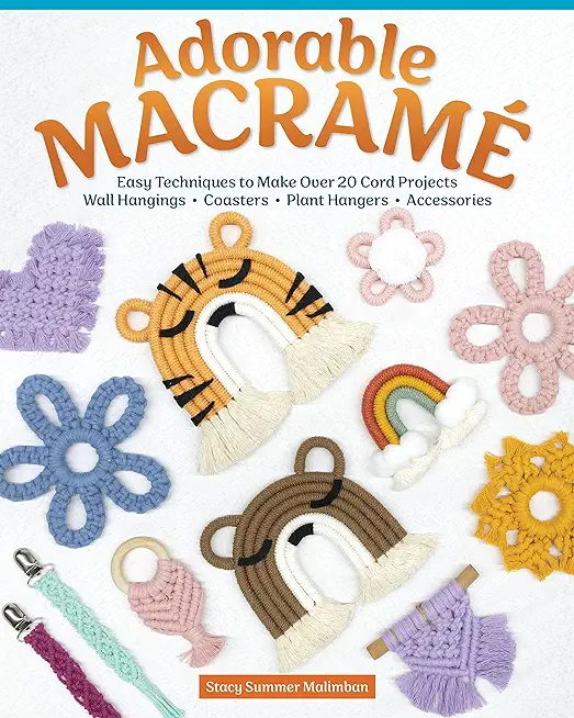 Adorable MacramÃ©: Easy Techniques to Make Over 20 Cord Projects--Wall Hangings, Coasters, Plant Hangers, Accessories
