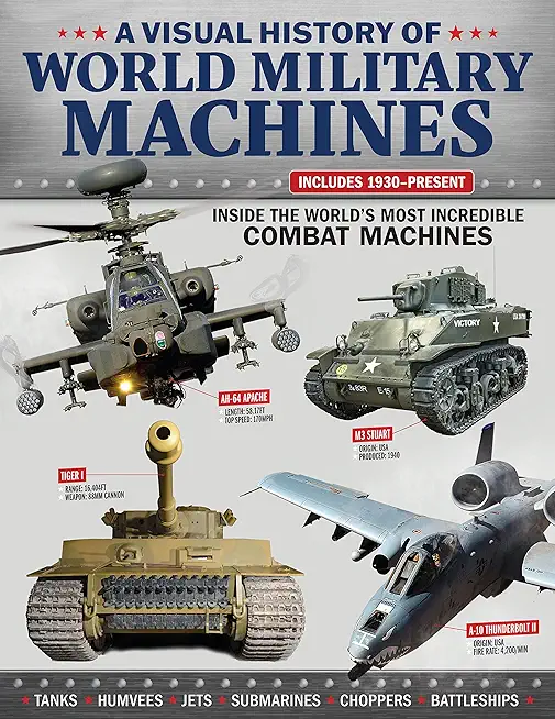 Visual History of World Military Machines: Inside the World's Most Incredible Combat Machines