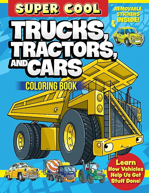 Super Cool Trucks, Tractors, and Cars Coloring Book: Learn How Vehicles Help Us Get Stuff Done!