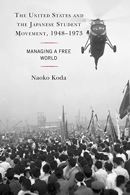 The United States and the Japanese Student Movement, 1948-1973: Managing a Free World
