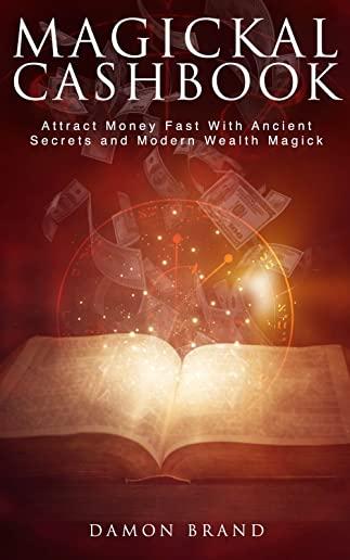 Magickal Cashbook: Attract Money Fast With Ancient Secrets And Modern Wealth Magick